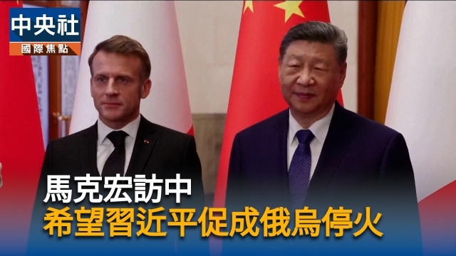 馬克宏訪中  希望習近平促成俄烏停火