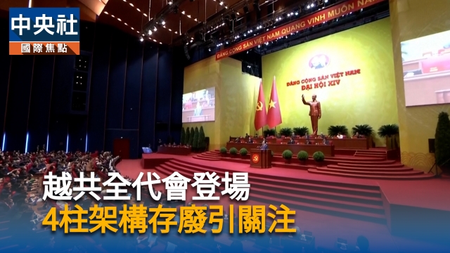 越南共產黨第14次全代會登場　4柱權力分立架構存廢引關注