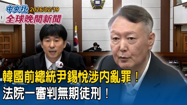 韓國前總統尹錫悅前年底宣布戒嚴失敗！法院認證尹錫悅帶頭內亂！意圖癱瘓國會引發暴動！一審定罪判尹錫悅無期徒刑｜2025/2/19 中央社全球晚間新聞