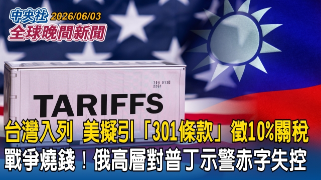 台灣被點名！美擬引「301條款」徵10%關稅｜戰爭太燒錢！俄財政高層對普丁示警「赤字失控」｜2026/06/03 中央社全球晚間新聞