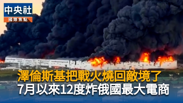 澤倫斯基把戰火燒回敵境了 7月以來12度炸俄國最大電商