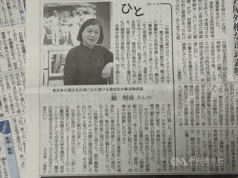 日本311東日本大地震至今超過10年，日本人仍感念台灣當年幫助，每年持續追蹤報導。在台灣921大地震、日本311大地震都有採訪經驗的中央社駐東京特派員楊明珠日前受訪，以外國人身分登上「朝日新聞」人物專欄，就連日本學者小笠原欣幸都稱罕見。中央社記者戴雅真東京攝　114年10月2日
