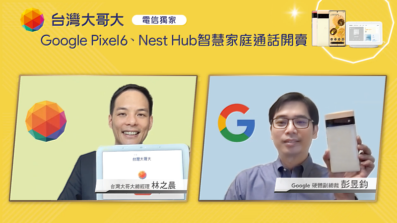 台灣大哥大今舉辦線上記者會，台灣大總經理林之晨與Google硬體副總裁彭昱鈞一同展示全新 Pixel 6與 Nest Hub(第 2 代)智慧螢幕。
