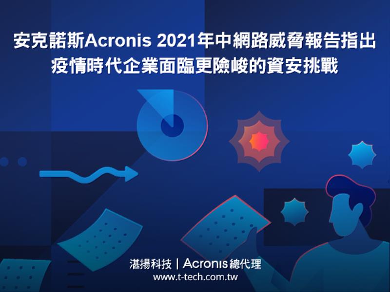 安克諾斯Acronis 2021年中網路威脅報告指出 疫情時代企業面臨更險峻的資安挑戰